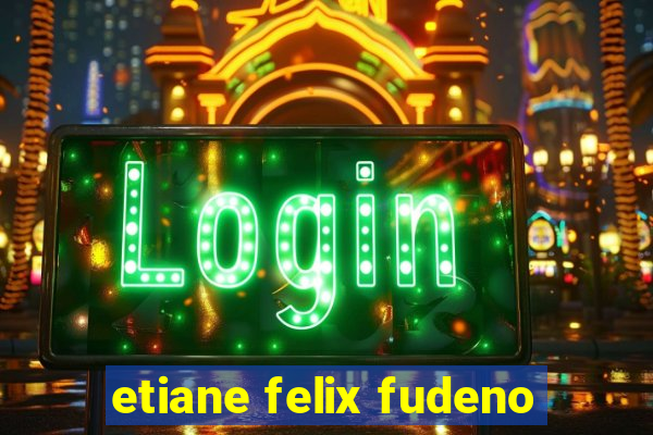 etiane felix fudeno